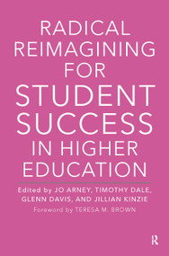 Radical Reimagining for Student Success in Higher Education by Jo Arney, Timothy Dale, Glenn Davis, Jillian Kinzie, 9781642671520