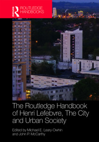 The Routledge Handbook of Henri Lefebvre, The City and Urban Society by Michael E. Leary-Owhin, John P. McCarthy, 9781138290051