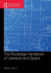 The Routledge Handbook of Literature and Space by Robert Tally Jr., 9781138816350