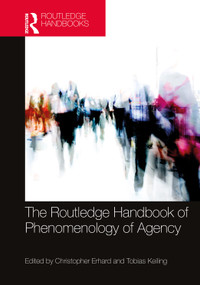 The Routledge Handbook of Phenomenology of Agency by Christopher Erhard, Tobias Keiling, 9781138098978