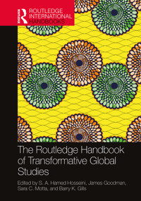 The Routledge Handbook of Transformative Global Studies by S. A. Hamed Hosseini, James Goodman, Sara C. Motta, Barry K. Gills, 9781138601123