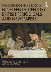 The Routledge Handbook to Nineteenth-Century British Periodicals and Newspapers by Andrew King, Alexis Easley, John Morton, 9781409468882