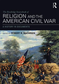 The Routledge Sourcebook of Religion and the American Civil War (A History in Documents) by Robert R. Mathisen, 9780415840378