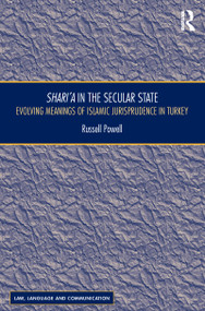 Shari`a in the Secular State (Evolving Meanings of Islamic Jurisprudence in Turkey) by Russell Powell, 9781472479549