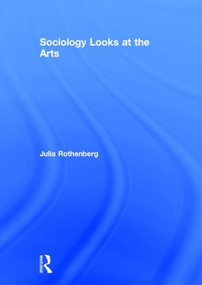 Sociology Looks at the Arts by Julia Rothenberg, 9780415887946