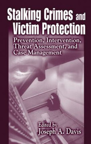 Stalking Crimes and Victim Protection (Prevention, Intervention, Threat Assessment, and Case Management) by Joseph A. Davis, 9780849308116