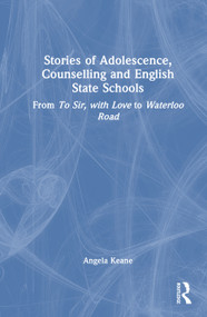 Stories of Adolescence, Counselling and English State Schools (From To Sir, with Love to Waterloo Road) by Angela Keane, 9781041201168