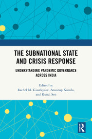 The Subnational State and Crisis Response (Understanding Pandemic Governance across India) by Rachel M. Gisselquist, Anustup Kundu, Kunal Sen, 9781041094418