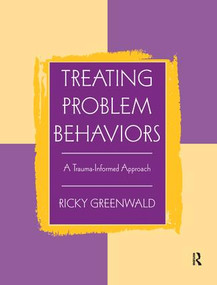 Treating Problem Behaviors (A Trauma-Informed Approach) by Ricky Greenwald, 9781138132559