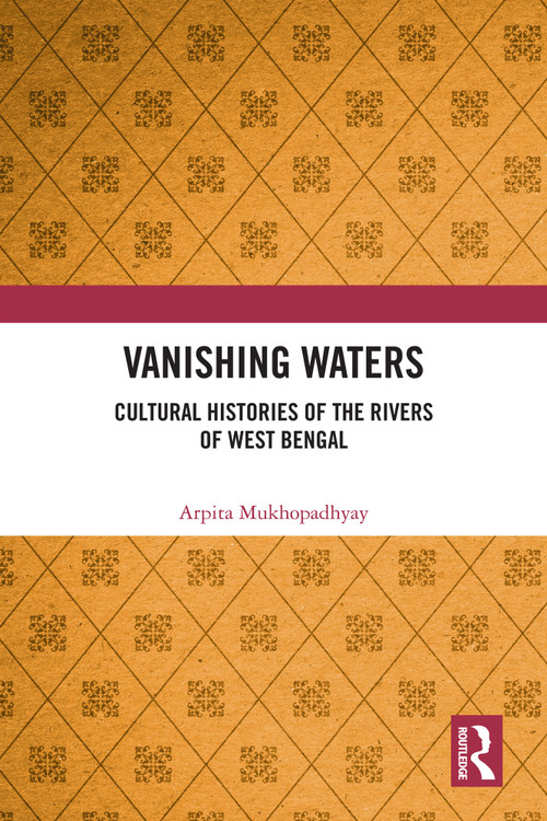 Vanishing Waters (Cultural Histories of the Rivers of West Bengal) by Arpita Mukhopadhyay, 9781032076713