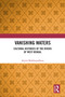 Vanishing Waters (Cultural Histories of the Rivers of West Bengal) by Arpita Mukhopadhyay, 9781032076713