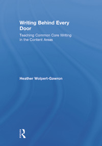 Writing Behind Every Door (Teaching Common Core Writing in the Content Areas) by Heather Wolpert-Gawron, 9780415734646