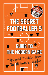 The Secret Footballer's Guide to the Modern Game (Tips and Tactics from the Ultimate Insider) by anon, 9781783353637