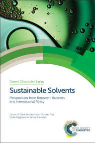 Sustainable Solvents (Perspectives from Research, Business and International Policy) by James H Clark, Andrew Hunt, Corrado Topi, Giulia Paggiola, James Sherwood, 9781782623359