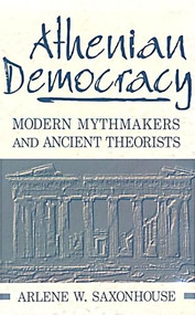Athenian Democracy (Modern Mythmakers and Ancient Theorists) by Arlene W. Saxonhouse, 9780268006501
