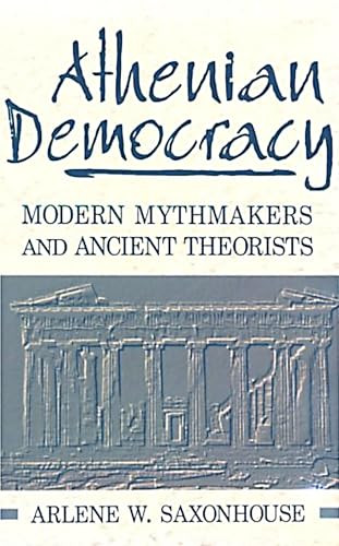 Athenian Democracy (Modern Mythmakers and Ancient Theorists) by Arlene W. Saxonhouse, 9780268006501