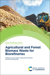 Agricultural and Forest Biomass Waste for Biorefineries by Lalit Prasad, Subhalaxmi Pradhan, Prasad Kaparaju, 9781837671748