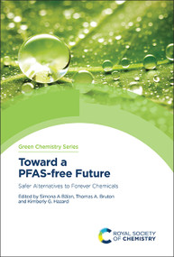 Toward a PFAS-free Future (Safer Alternatives to Forever Chemicals) by Simona A Bălan, Thomas A Bruton, Kimberly G Hazard, 9781837670543