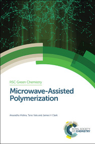 Microwave-Assisted Polymerization by Anuradha Mishra, Tanvi Vats, James H Clark, 9781782623175