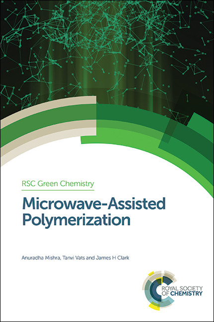 Microwave-Assisted Polymerization by Anuradha Mishra, Tanvi Vats, James H Clark, 9781782623175