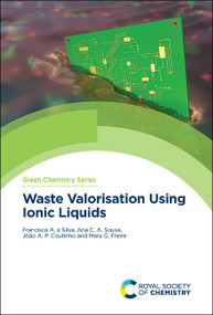 Waste Valorisation Using Ionic Liquids by Francisca e Silva, Ana Sousa, Mara Freire, João Coutinho, 9781839163999