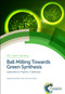 Ball Milling Towards Green Synthesis (Applications, Projects, Challenges) by Achim Stolle, Brindaban Ranu, 9781849739450