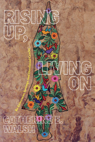 Rising Up, Living On (Re-Existences, Sowings, and Decolonial Cracks) by Catherine E. Walsh, 9781478016885