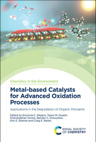 Metal-based Catalysts for Advanced Oxidation Processes (Applications in the Degradation of Organic Pollutants) by Enyioma C Okpara, Taiwo W Quadri, Chandrabhan Verma, Damian C Onwudiwe, Eno E Ebenso, Craig E Banks, 9781837675913