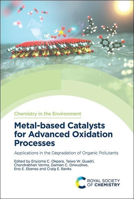 Metal-based Catalysts for Advanced Oxidation Processes (Applications in the Degradation of Organic Pollutants) by Enyioma C Okpara, Taiwo W Quadri, Chandrabhan Verma, Damian C Onwudiwe, Eno E Ebenso, Craig E Banks, 9781837675913