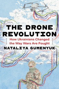 The Drone Revolution (How Ukrainians Changed The Way Wars Are Fought) by Nataliya Gumenyuk, 9781324131472