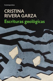 Escrituras geológicas / Geological Writings (Spanish Edition) by Cristina Rivera Garza, 9786073877558