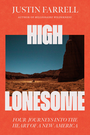 High Lonesome (Four Journeys into the Heart of a New America) by Justin Farrell, 9781324092650