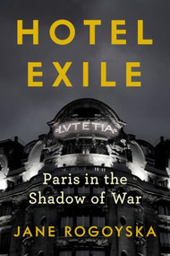 Hotel Exile (Paris in the Shadow of War) by Jane Rogoyska, 9781324158783