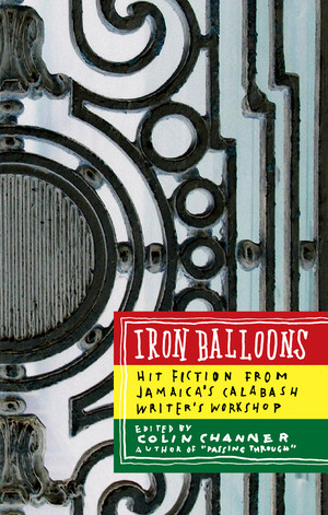 Iron Balloons (Hit Fiction from Jamaica's Calabash Writer's Workshop) by Colin Channer, 9781933354057