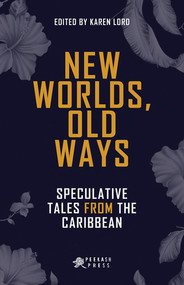 New Worlds, Old Ways (Speculative Tales from the Caribbean) by Karen Lord, 9781617755262