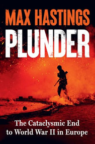 Plunder (The Cataclysmic End to World War II in Europe) by Max Hastings, 9781324130222