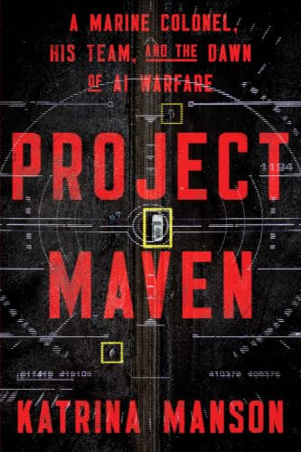 Project Maven (A Marine Colonel, His Team, and the Dawn of AI Warfare) by Katrina Manson, 9781324162902