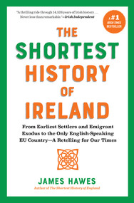 The Shortest History of Ireland (From Earliest Settlers and Emigrant Exodus to the Only English-Speaking EU Country-A Retelling for Our Times) by James Hawes, 9798893031881