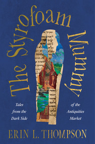 The Styrofoam Mummy (Tales from the Dark Side of the Antiquities Market) by Erin L. Thompson, 9781324035879
