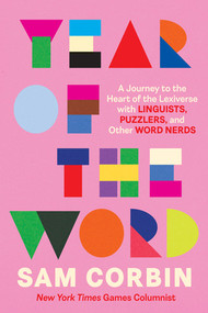 Year of the Word (A Journey to the Heart of the Lexiverse with Linguists, Puzzlers, and Other Word Nerds) by Sam Corbin, 9781324131007