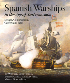 Spanish Warships in the Age of Sail, 1700-1860 (Design, Construction, Careers and Fates) by Rif Winfield, John M Tredrea, Enrique Garcia-Torralba Perez, Manuel Blasco Felip, 9781526790781