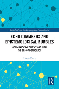 Echo Chambers and Epistemological Bubbles (Communicative Flirtations with the End of Democracy) by Lauren Zentz, 9781041389460
