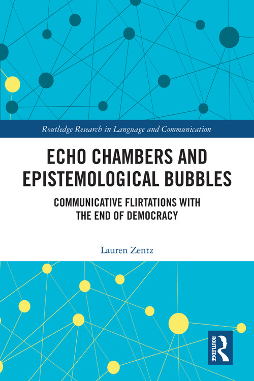 Echo Chambers and Epistemological Bubbles (Communicative Flirtations with the End of Democracy) by Lauren Zentz, 9781041389460