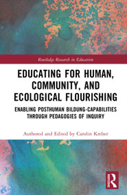 Educating for Human, Community, and Ecological Flourishing (Enabling Posthuman Bildung-Capabilities through Pedagogies of Inquiry) by Carolin Kreber, 9781041125525