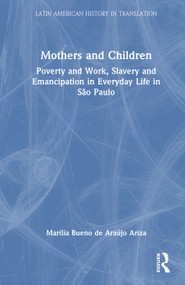 Mothers and Children (Poverty and Work, Slavery and Emancipation in Everyday Life in São Paulo) by Marília Bueno de Araújo Ariza, 9781041261414