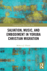 Salvation, Music, and Embodiment in Yoruba Christian Migration by Rebecca J. Uberoi, 9781032609102
