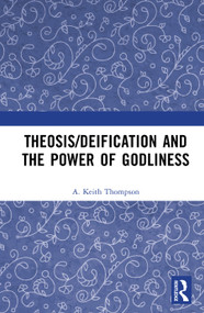 Theosis/deification and the Power of Godliness by A. Keith Thompson, 9781041368205