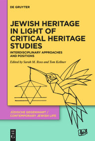 Jewish Heritage in Light of Critical Heritage Studies (Interdisciplinary Approaches and Positions) by Sarah M. Ross, Tom Kellner, 9783111438368