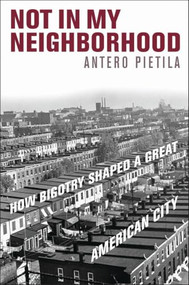 Not in My Neighborhood (How Bigotry Shaped a Great American City) by Antero Pietila, 9798216487746