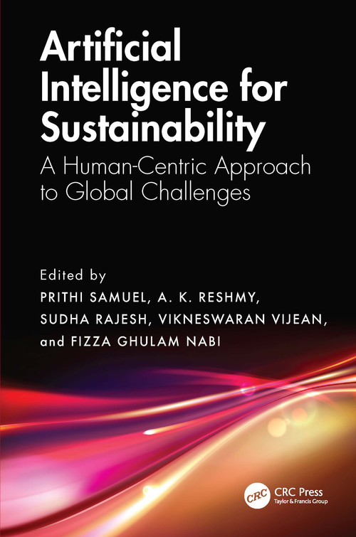 Artificial Intelligence for Sustainability (A Human-Centric Approach to Global Challenges) by Prithi Samuel, A. K. Reshmy, Sudha Rajesh, Vikneswaran Vijean, Fizza Ghulam Nabi, 9781032939285